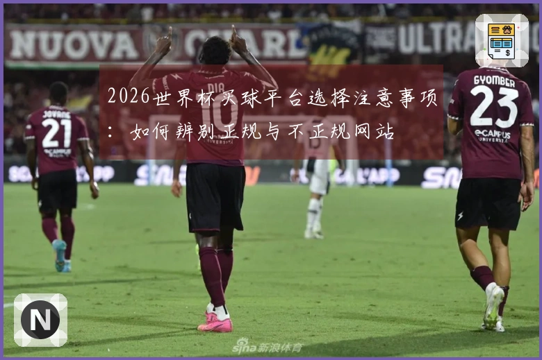 2026世界杯买球平台选择注意事项：如何辨别正规与不正规网站